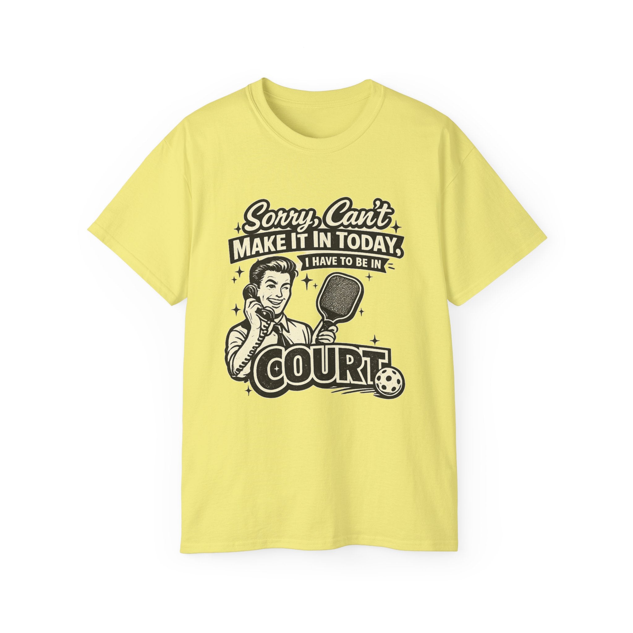 Pickleball Tee – "Sorry, Can't Make It Today I Have To Be In Court" pickleball T‑Shirt