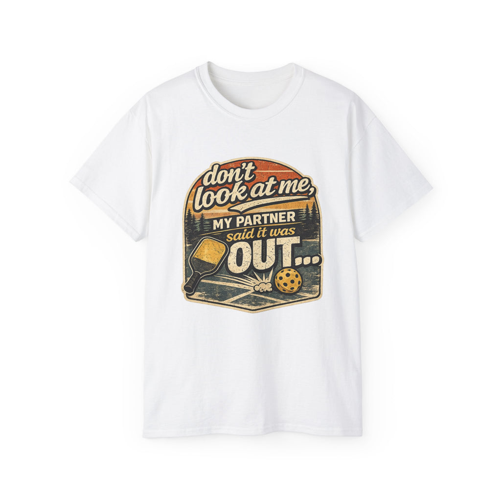 T-Shirt - “Don’t Look at Me, My Partner Said It Was Out” Pickleball Humor Tee