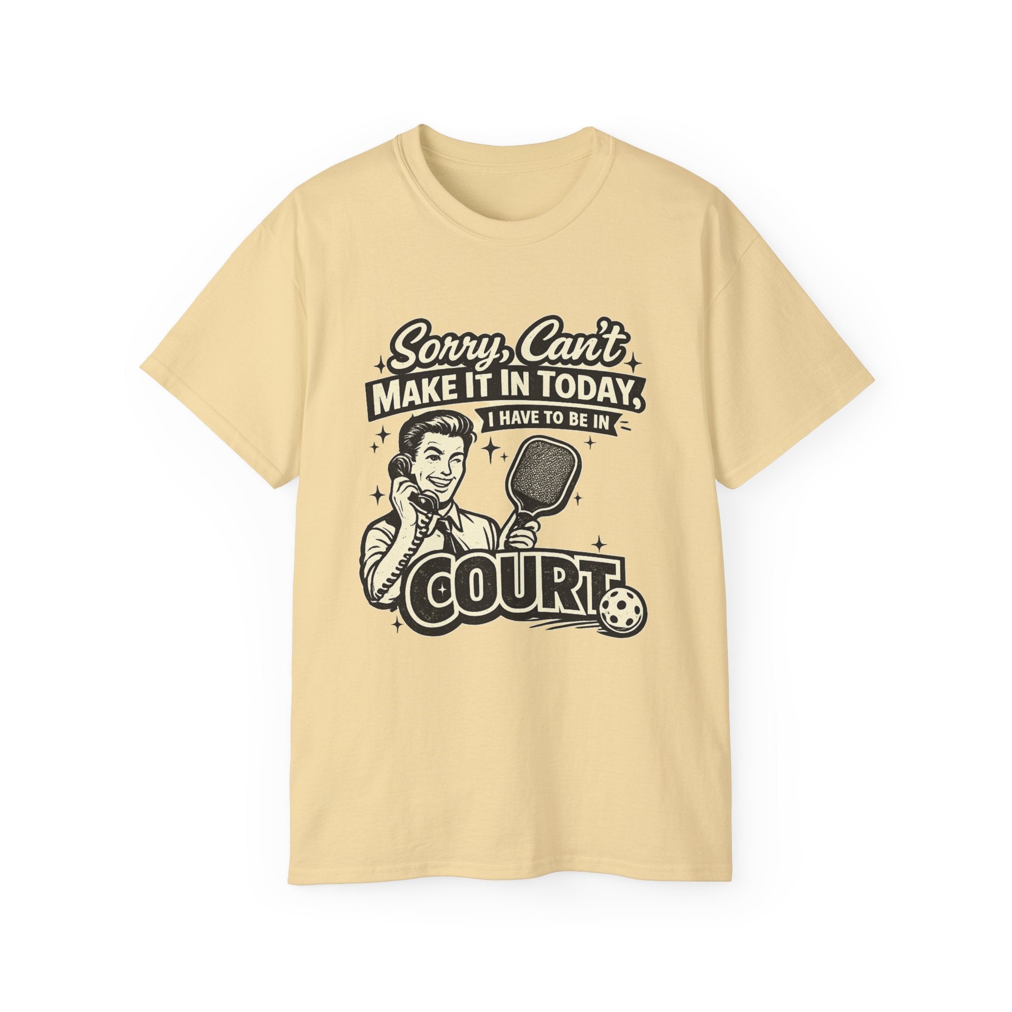 Pickleball Tee – "Sorry, Can't Make It Today I Have To Be In Court" pickleball T‑Shirt