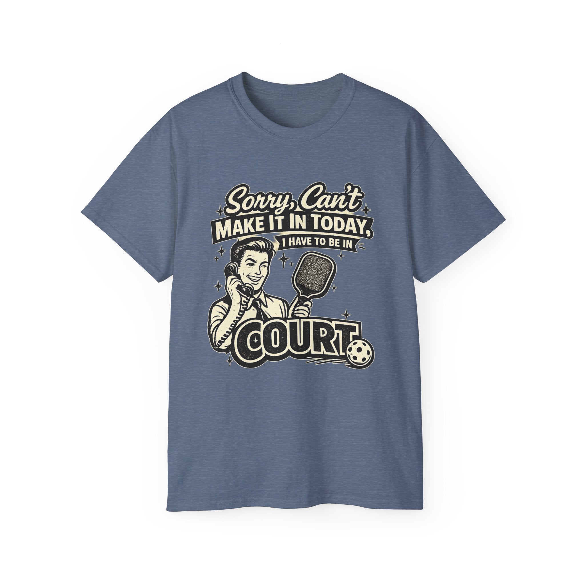 Pickleball Tee – "Sorry, Can't Make It Today I Have To Be In Court" pickleball T‑Shirt