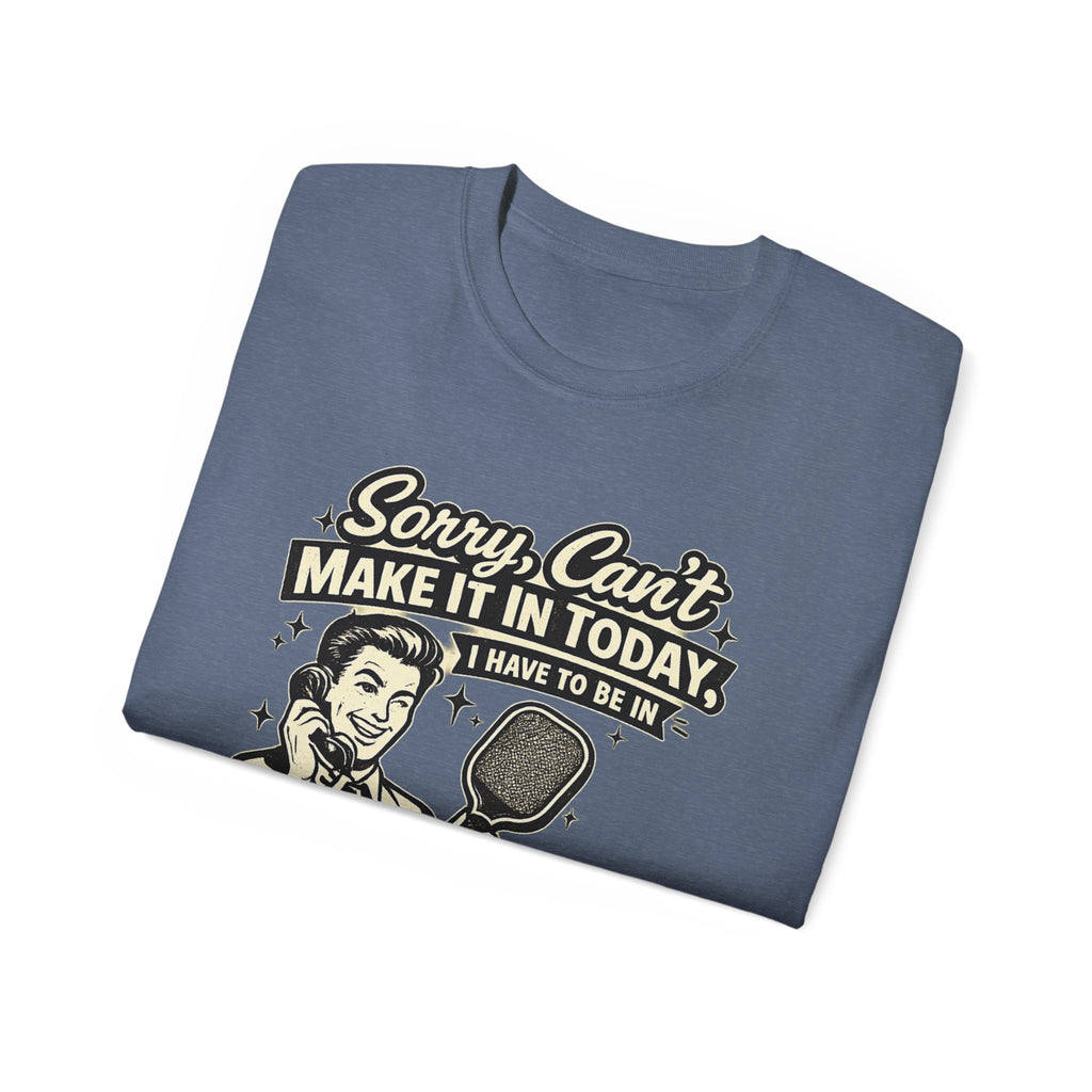 Pickleball Tee – "Sorry, Can't Make It Today I Have To Be In Court" pickleball T‑Shirt