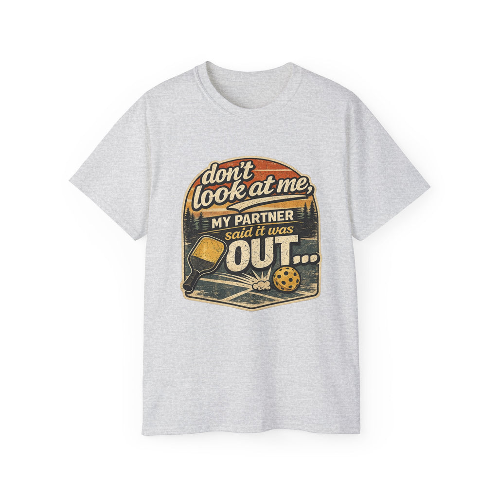 T-Shirt - “Don’t Look at Me, My Partner Said It Was Out” Pickleball Humor Tee