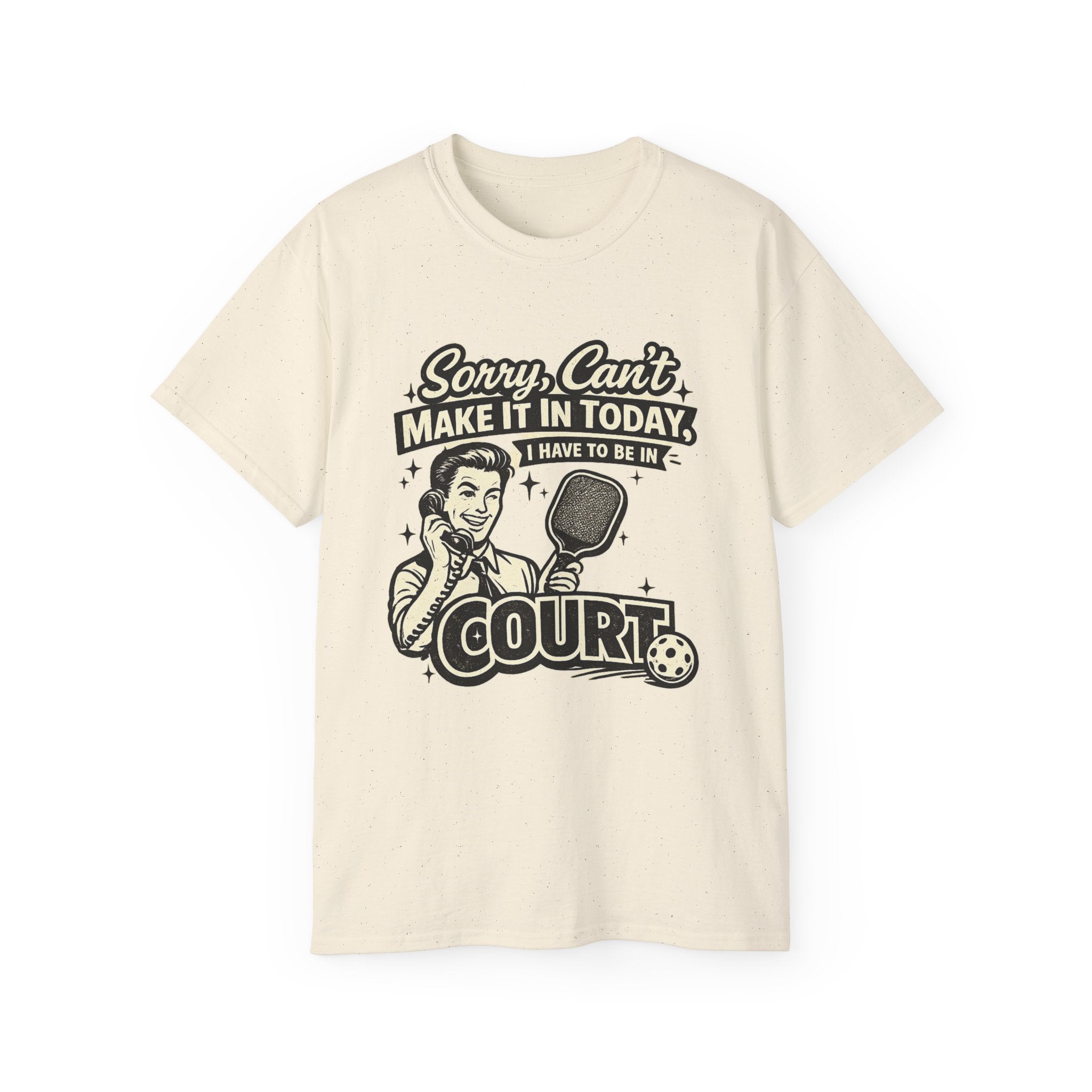 Pickleball Tee – "Sorry, Can't Make It Today I Have To Be In Court" pickleball T‑Shirt