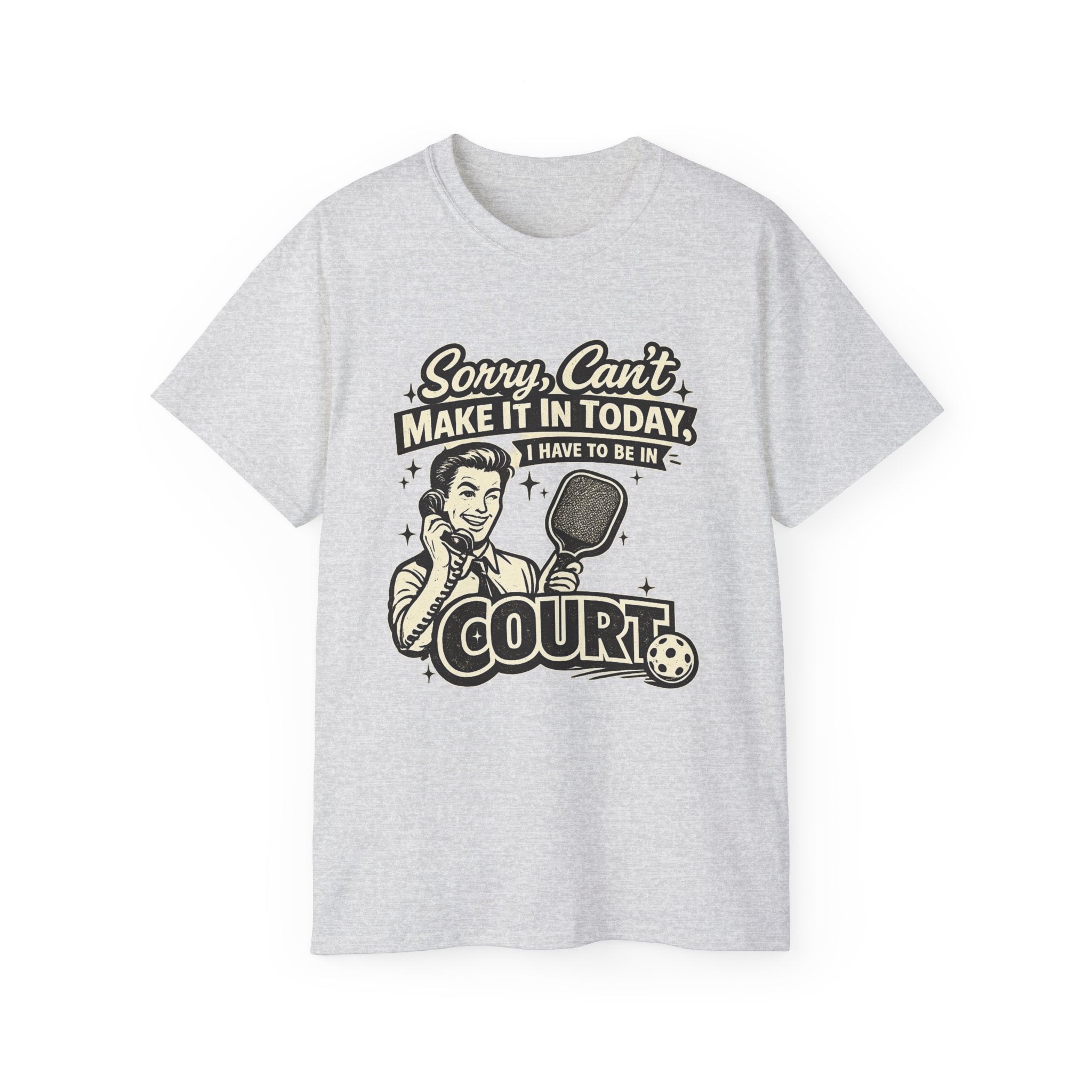 Pickleball Tee – "Sorry, Can't Make It Today I Have To Be In Court" pickleball T‑Shirt