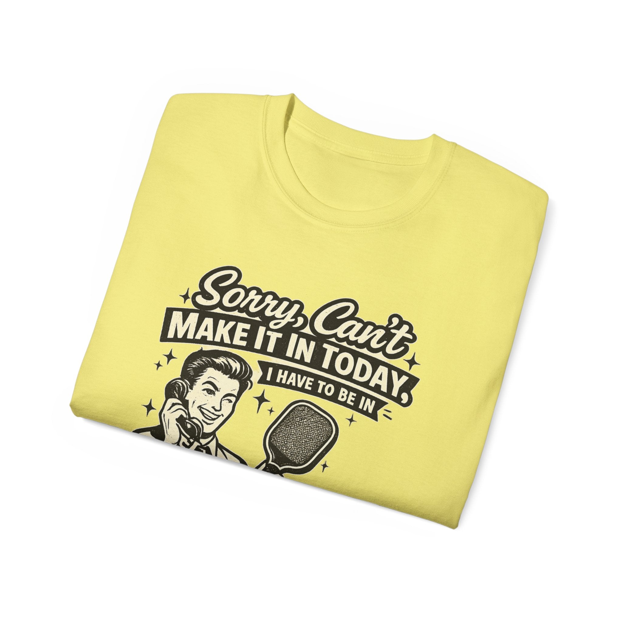 Pickleball Tee – "Sorry, Can't Make It Today I Have To Be In Court" pickleball T‑Shirt