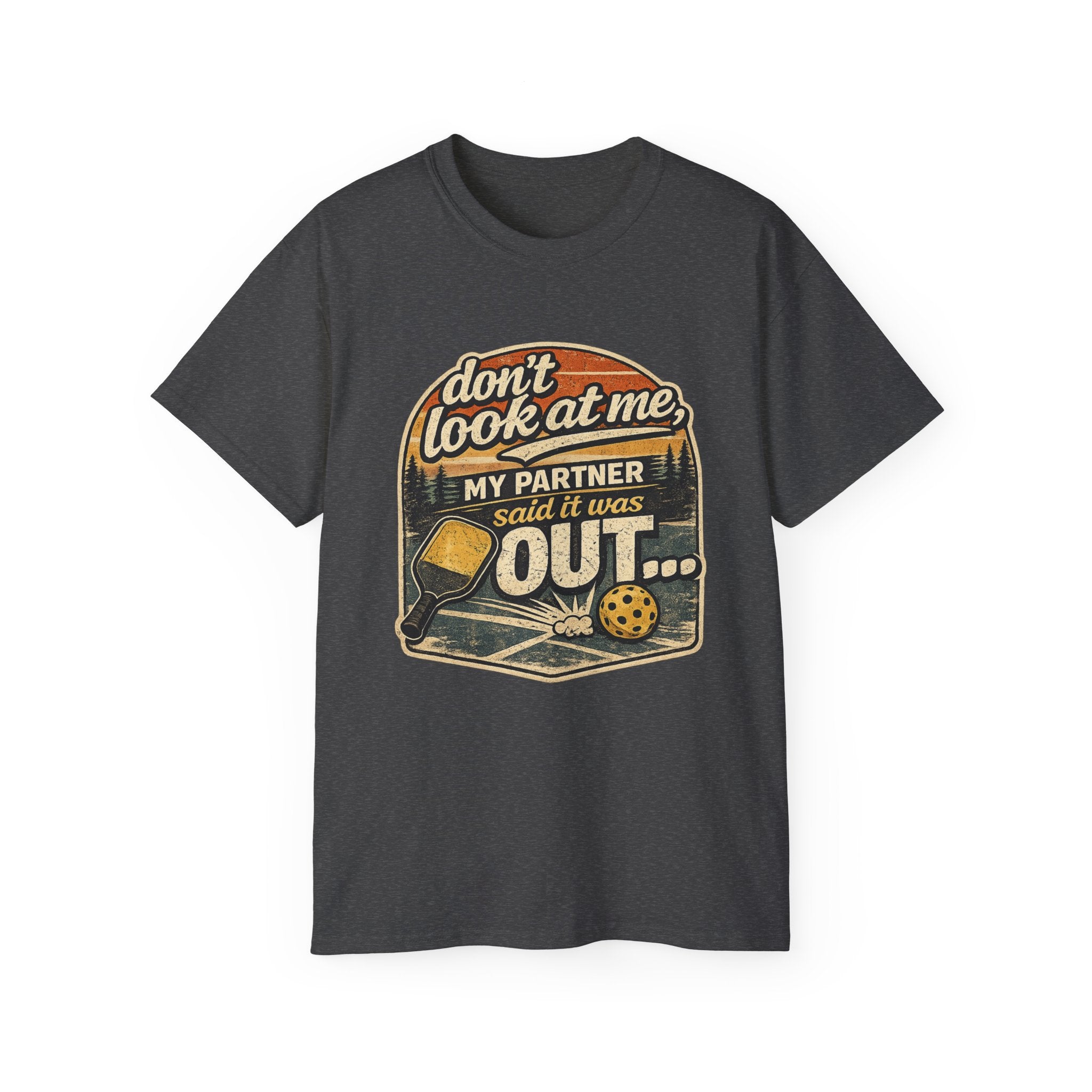 T-Shirt - “Don’t Look at Me, My Partner Said It Was Out” Pickleball Humor Tee